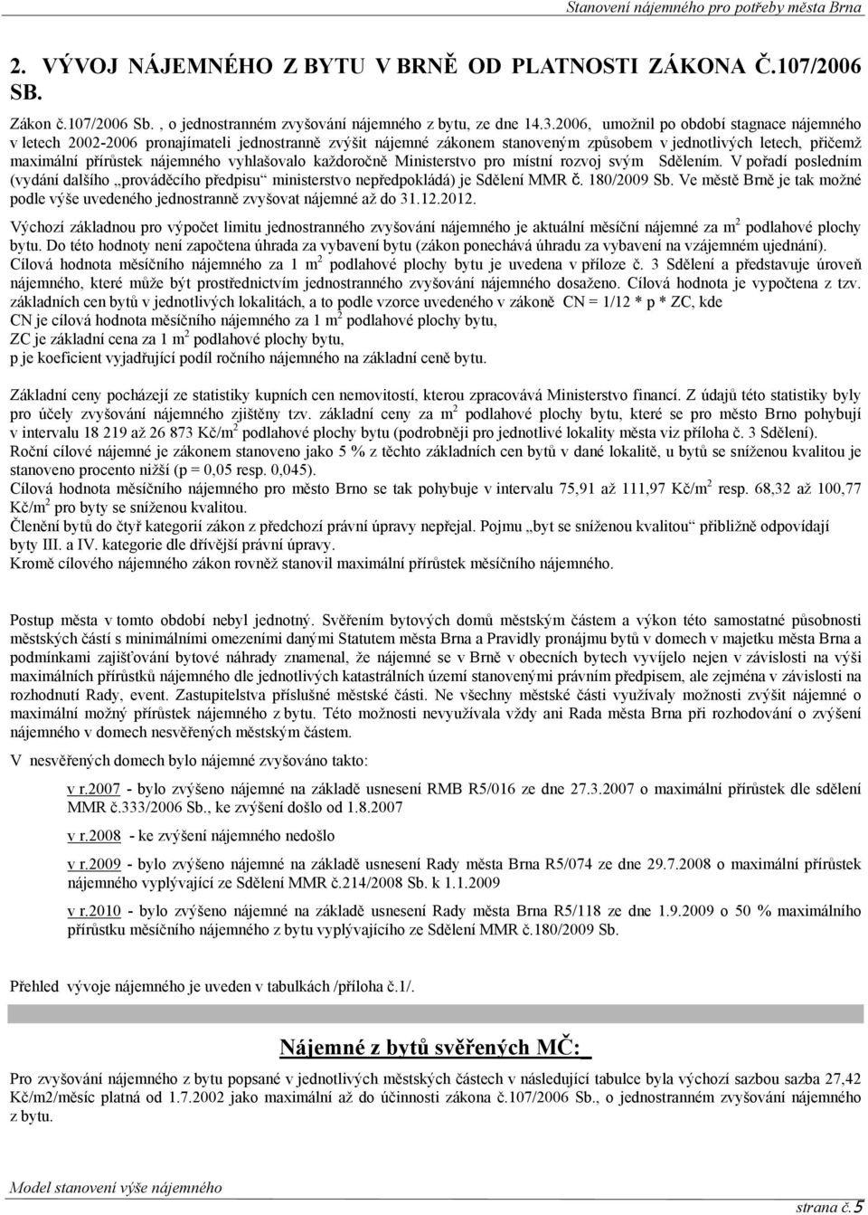 vyhlašovalo každoročně Ministerstvo pro místní rozvoj svým Sdělením. V pořadí posledním (vydání dalšího prováděcího předpisu ministerstvo nepředpokládá) je Sdělení MMR č. 180/2009 Sb.