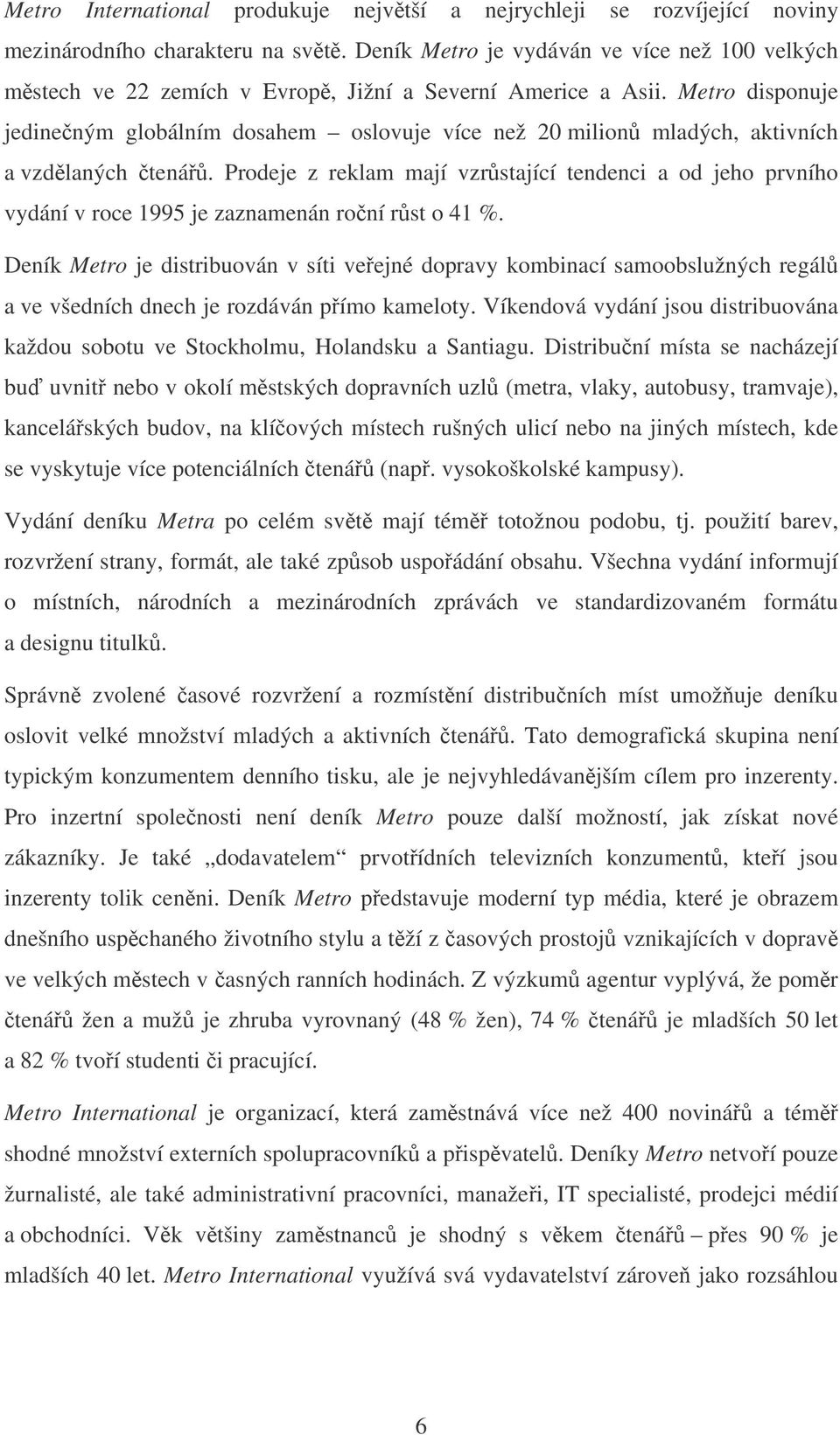 Metro disponuje jedineným globálním dosahem oslovuje více než 20 milion mladých, aktivních a vzdlaných tená.