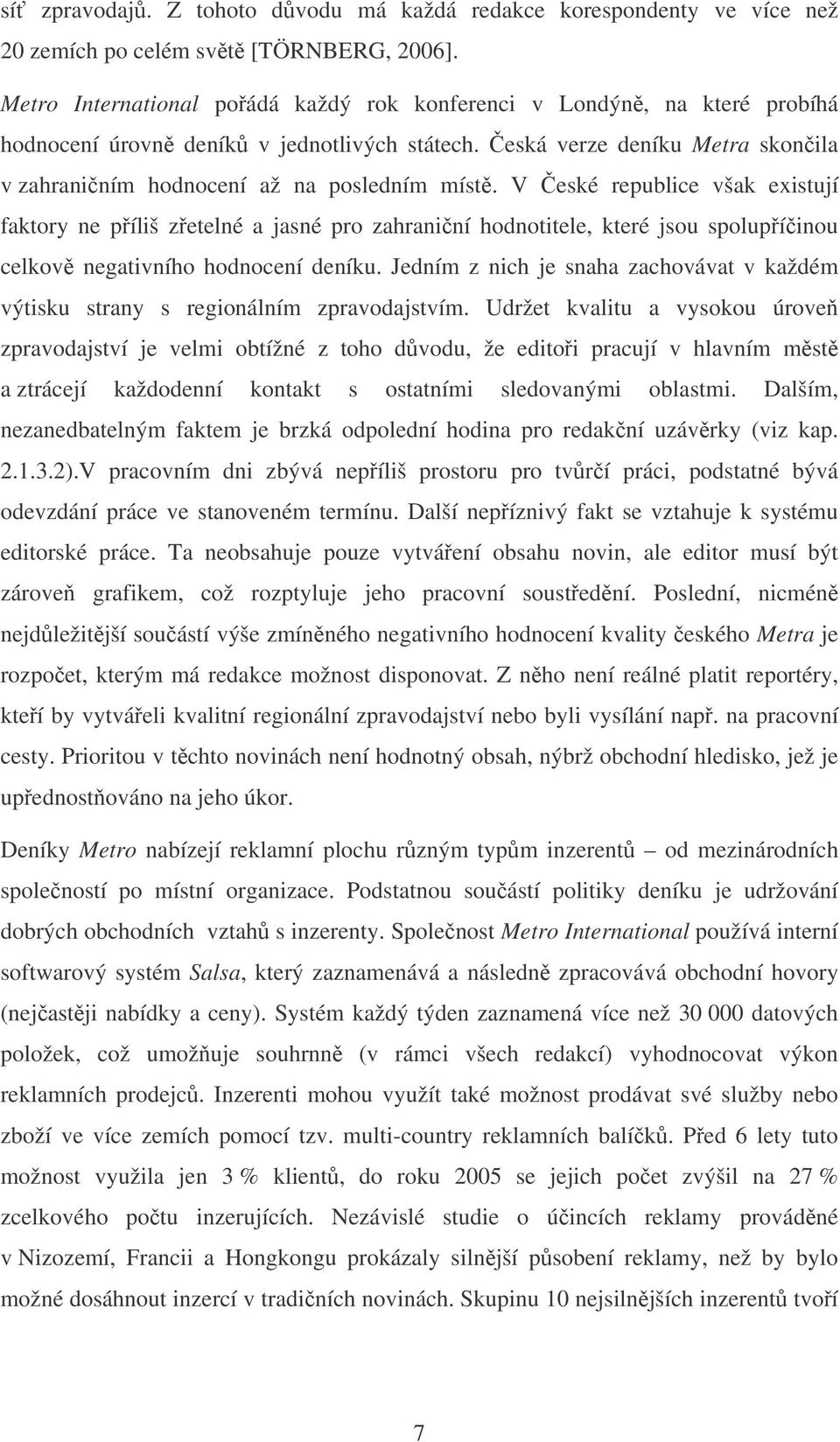 V eské republice však existují faktory ne píliš zetelné a jasné pro zahraniní hodnotitele, které jsou spolupíinou celkov negativního hodnocení deníku.