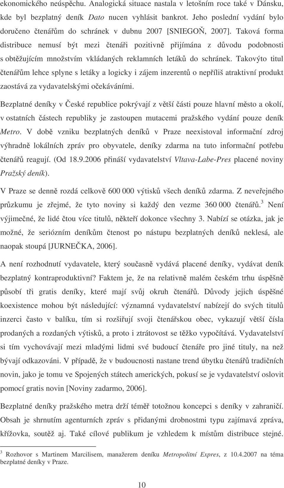 Taková forma distribuce nemusí být mezi tenái pozitivn pijímána z dvodu podobnosti s obtžujícím množstvím vkládaných reklamních leták do schránek.