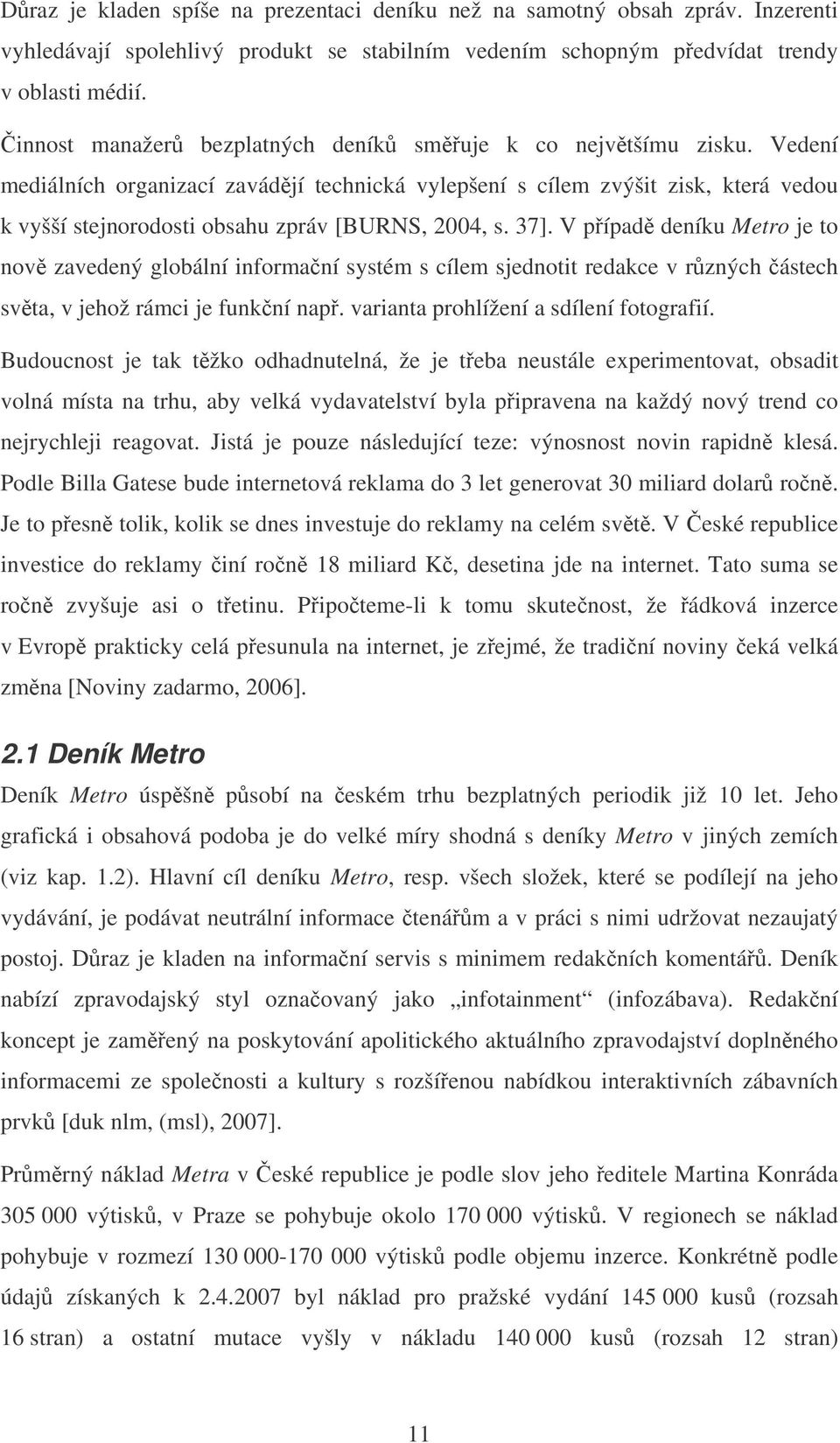 Vedení mediálních organizací zavádjí technická vylepšení s cílem zvýšit zisk, která vedou k vyšší stejnorodosti obsahu zpráv [BURNS, 2004, s. 37].