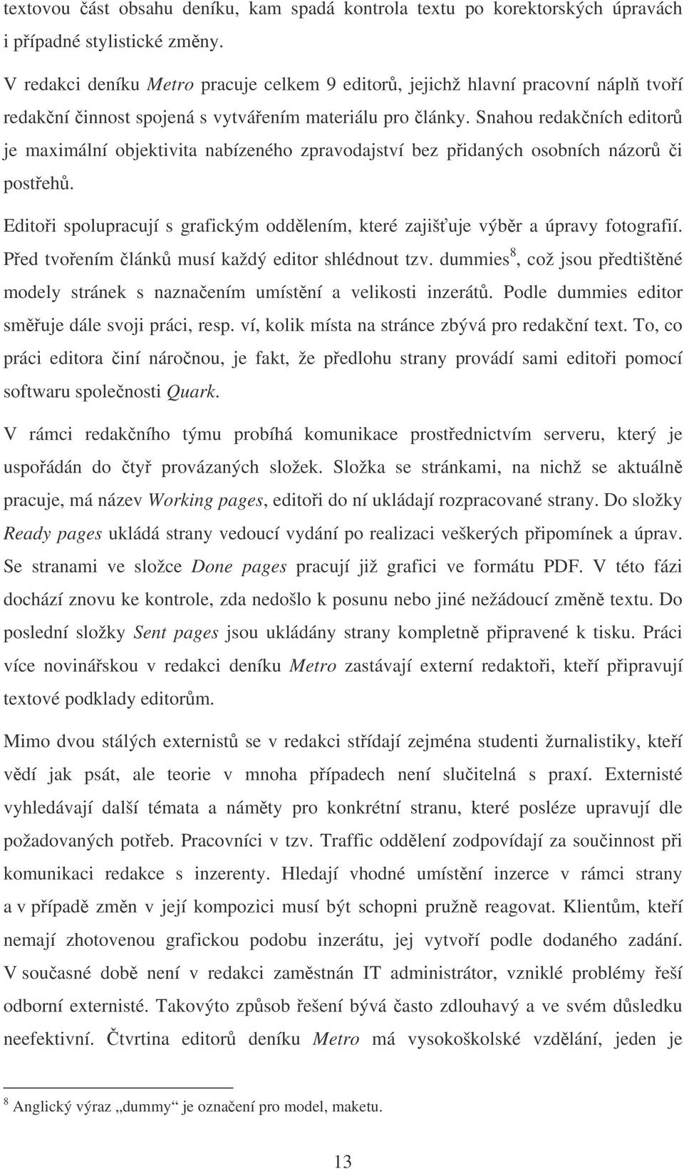 Snahou redakních editor je maximální objektivita nabízeného zpravodajství bez pidaných osobních názor i posteh. Editoi spolupracují s grafickým oddlením, které zajiš uje výbr a úpravy fotografií.