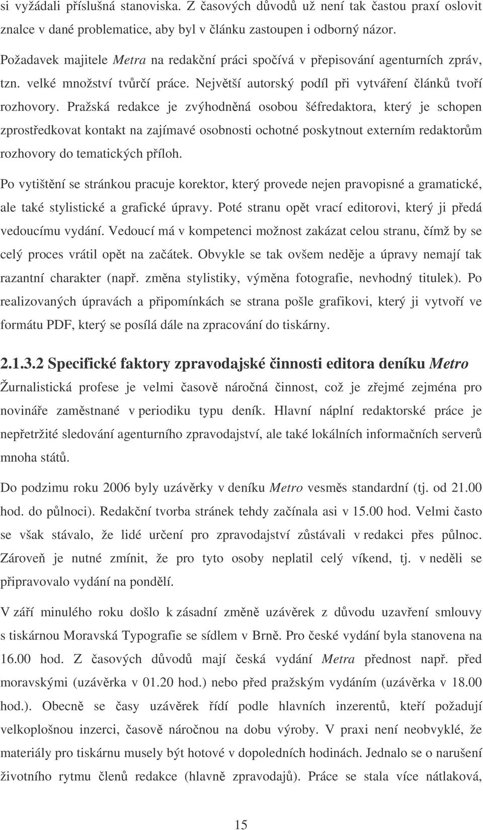 Pražská redakce je zvýhodnná osobou šéfredaktora, který je schopen zprostedkovat kontakt na zajímavé osobnosti ochotné poskytnout externím redaktorm rozhovory do tematických píloh.