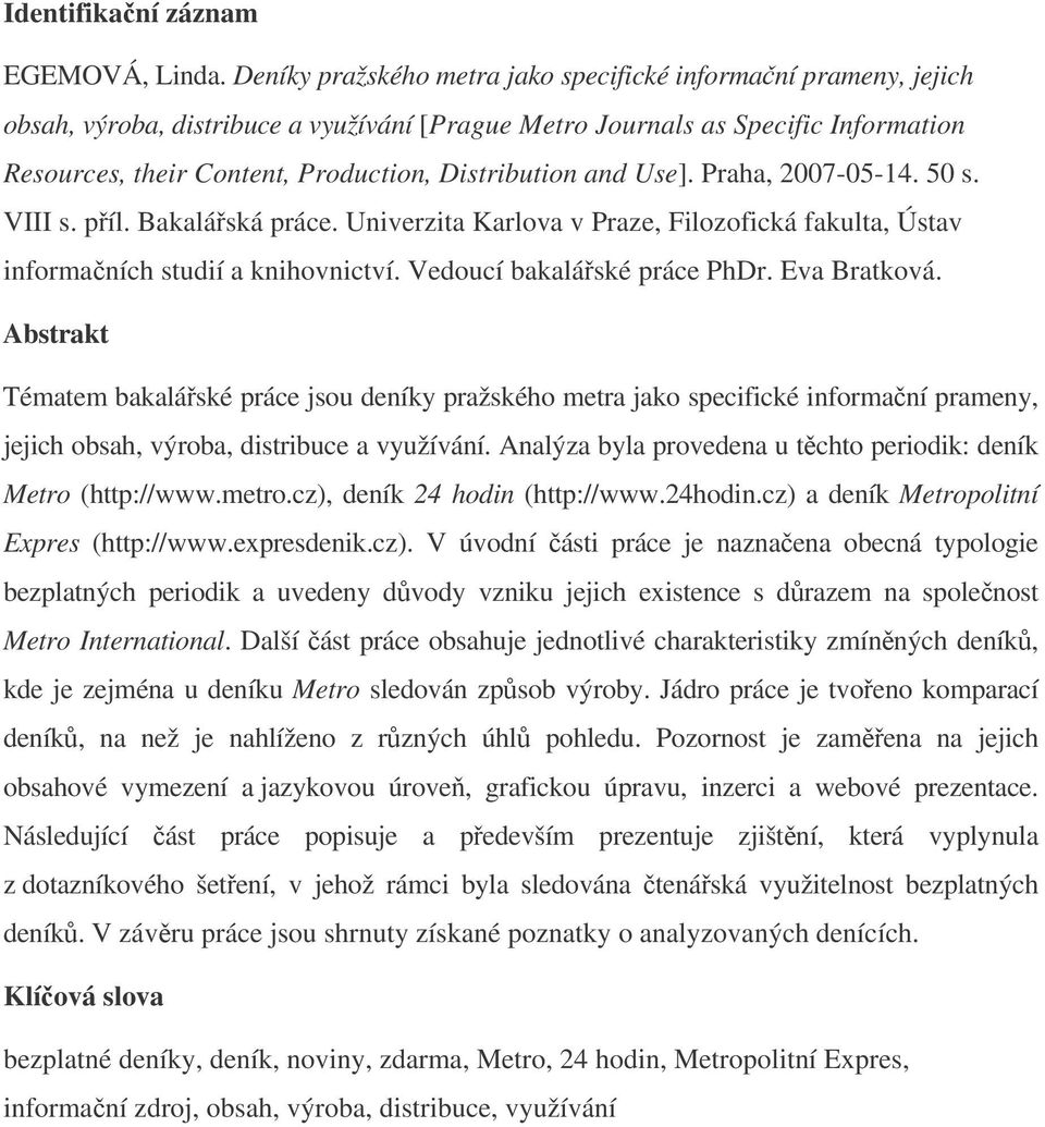 Distribution and Use]. Praha, 2007-05-14. 50 s. VIII s. píl. Bakaláská práce. Univerzita Karlova v Praze, Filozofická fakulta, Ústav informaních studií a knihovnictví. Vedoucí bakaláské práce PhDr.