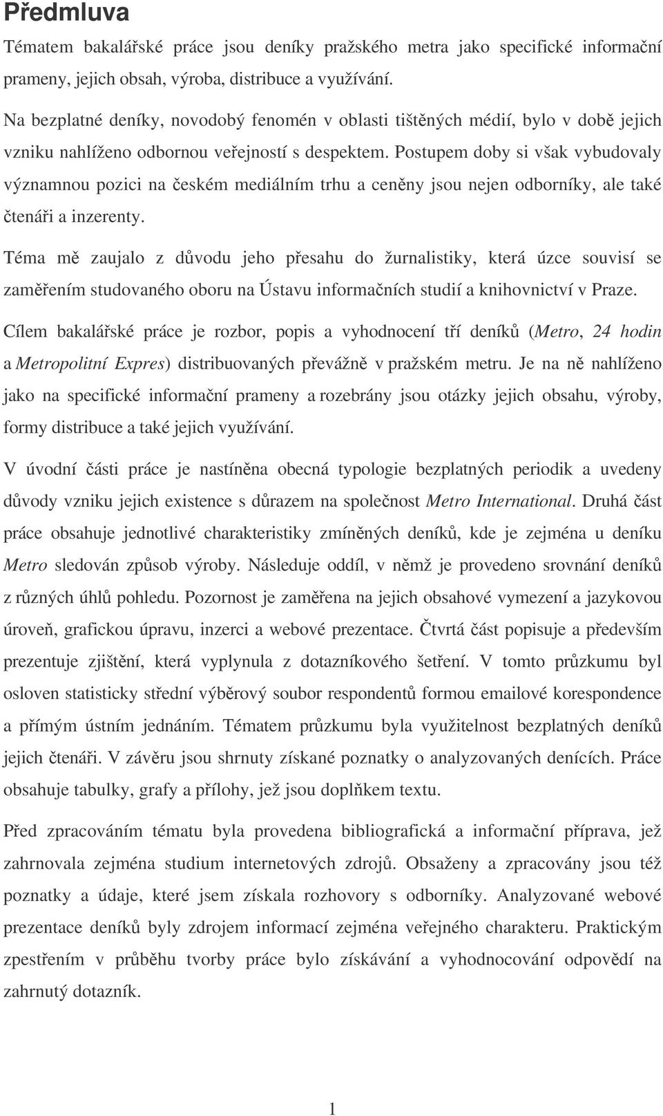 Postupem doby si však vybudovaly významnou pozici na eském mediálním trhu a cenny jsou nejen odborníky, ale také tenái a inzerenty.