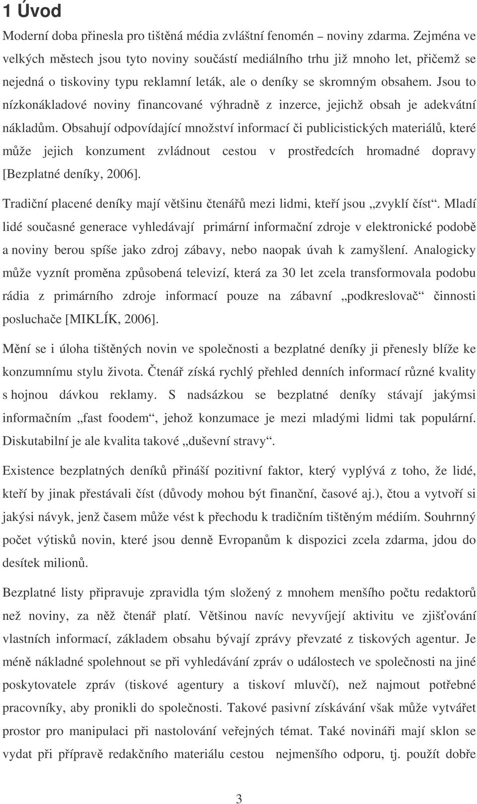 Jsou to nízkonákladové noviny financované výhradn z inzerce, jejichž obsah je adekvátní nákladm.