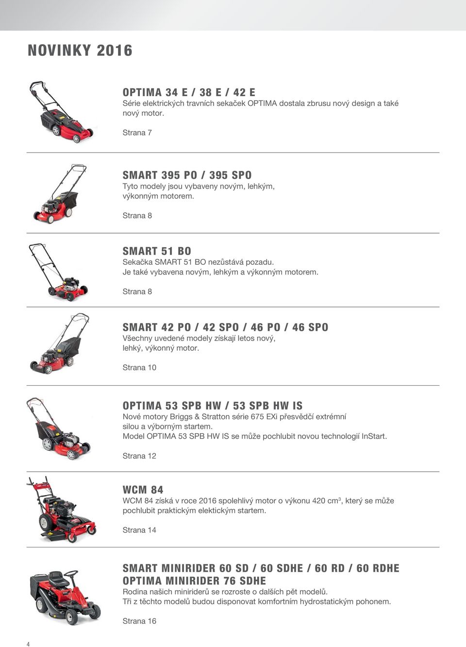 Strana 8 SMART 42 PO / 42 SPO / 46 PO / 46 SPO Všechny uvedené modely získají letos nový, lehký, výkonný motor.