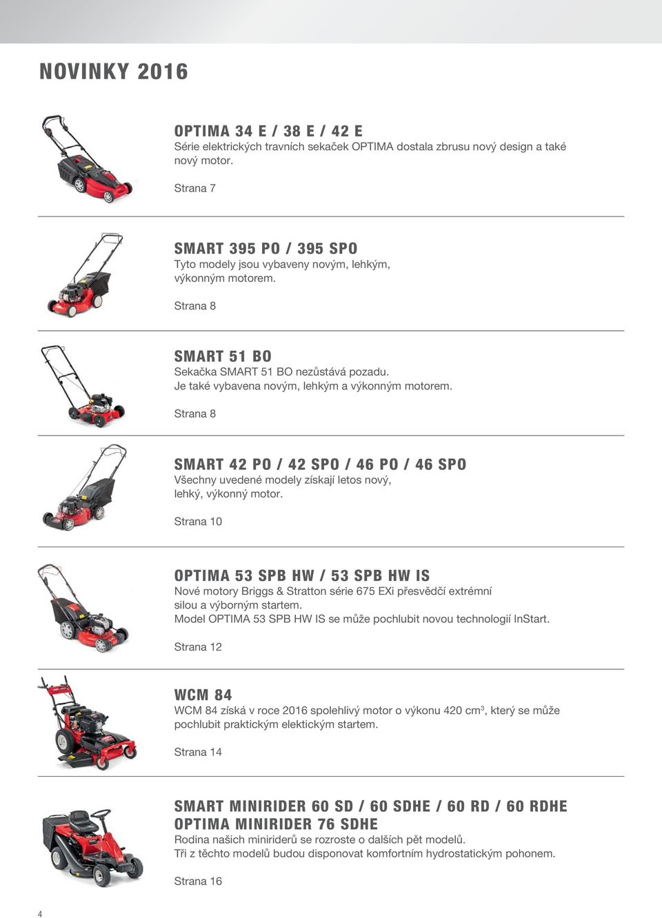 Strana 8 SMART 42 PO / 42 SPO / 46 PO / 46 SPO Všechny uvedené modely získají letos nový, lehký, výkonný motor.