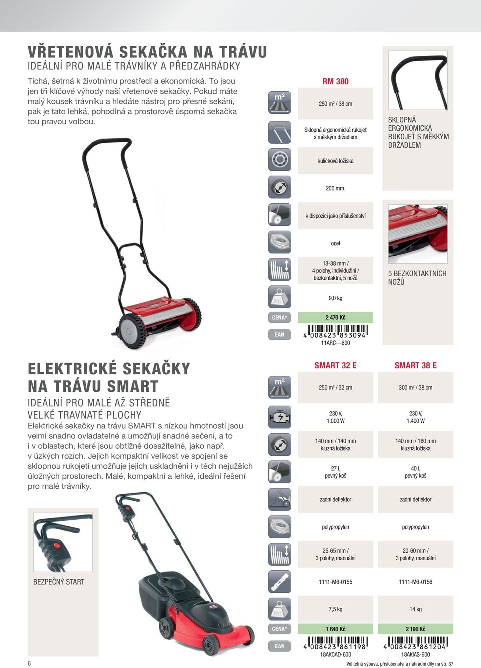 m 2 RM 380 250 m 2 / 38 cm Sklopná ergonomická rukojeť s měkkým držadlem SKLOPNÁ ERGONOMICKÁ RUKOJEŤ S MĚKKÝM DRŽADLEM kuličková ložiska 200 mm, k dispozici jako příslušenství ocel 13-38 mm / 4