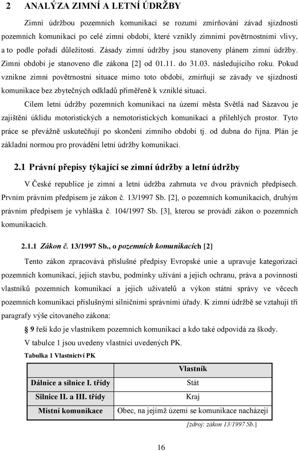 Pokud vznikne zimní povětrnostní situace mimo toto období, zmírňují se závady ve sjízdnosti komunikace bez zbytečných odkladů přiměřeně k vzniklé situaci.