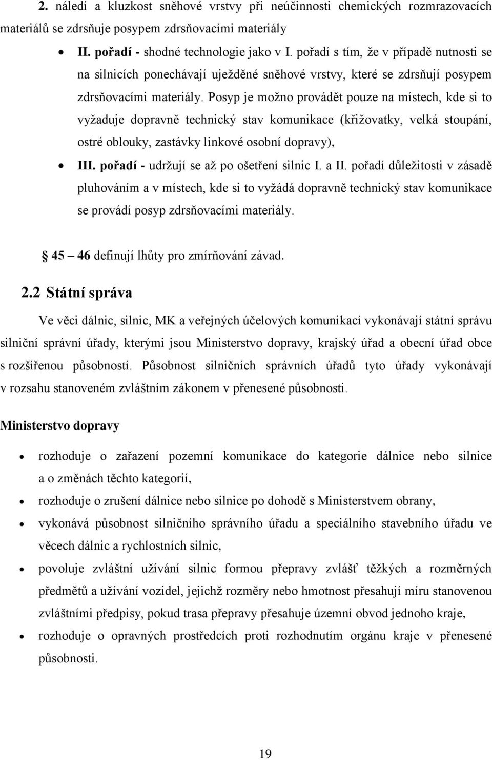 Posyp je možno provádět pouze na místech, kde si to vyžaduje dopravně technický stav komunikace (křižovatky, velká stoupání, ostré oblouky, zastávky linkové osobní dopravy), III.