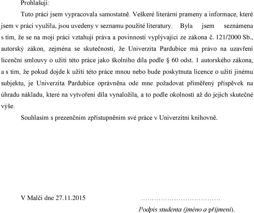 , autorský zákon, zejména se skutečností, že Univerzita Pardubice má právo na uzavření licenční smlouvy o užití této práce jako školního díla podle 60 odst.