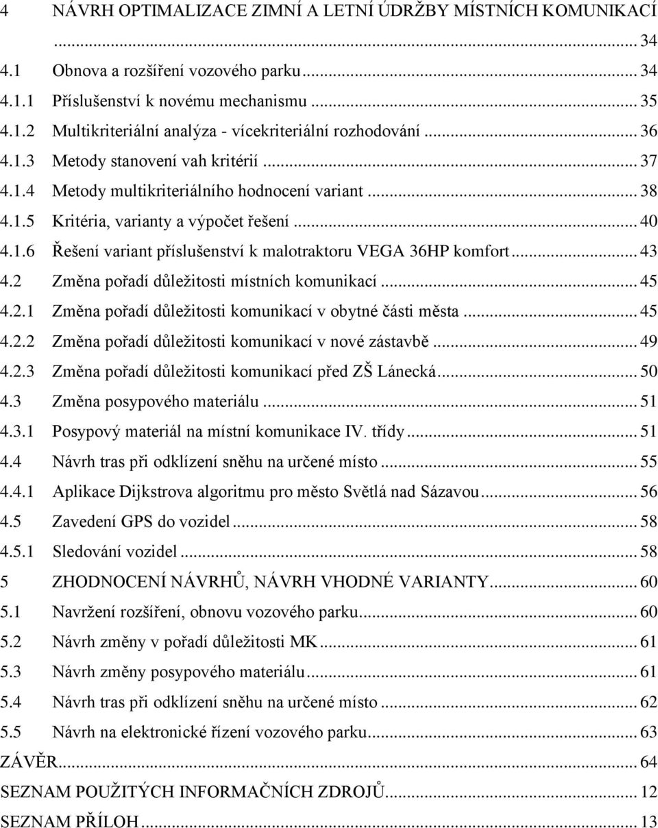 .. 43 4.2 Změna pořadí důležitosti místních komunikací... 45 4.2.1 Změna pořadí důležitosti komunikací v obytné části města... 45 4.2.2 Změna pořadí důležitosti komunikací v nové zástavbě... 49 4.2.3 Změna pořadí důležitosti komunikací před ZŠ Lánecká.