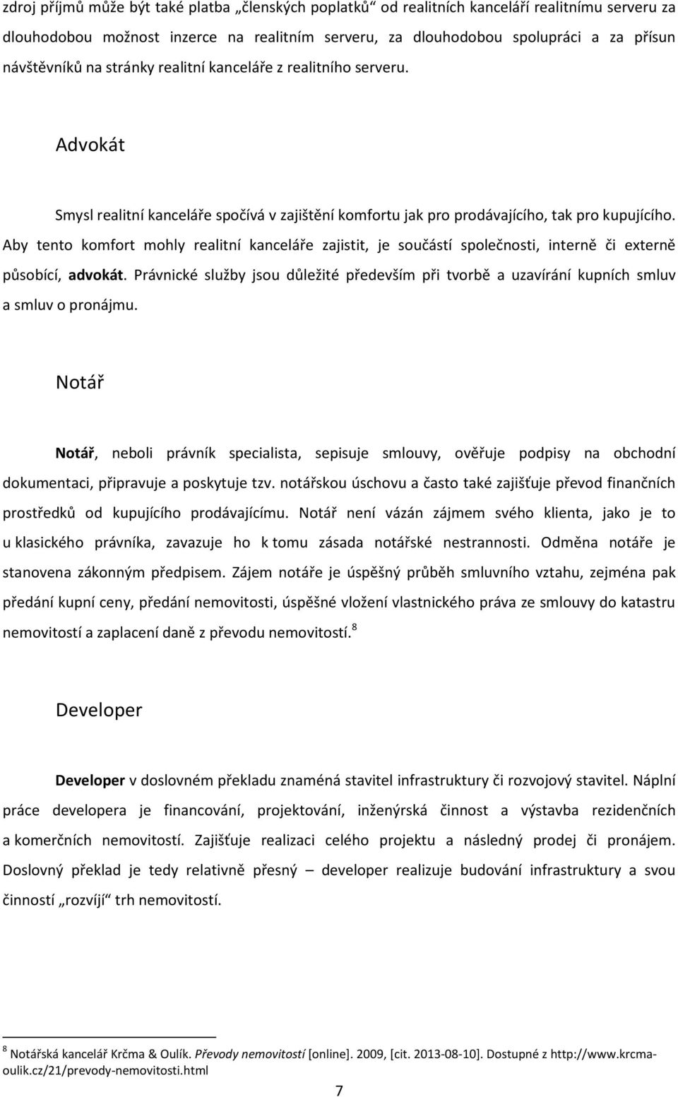 Aby tento komfort mohly realitní kanceláře zajistit, je součástí společnosti, interně či externě působící, advokát.