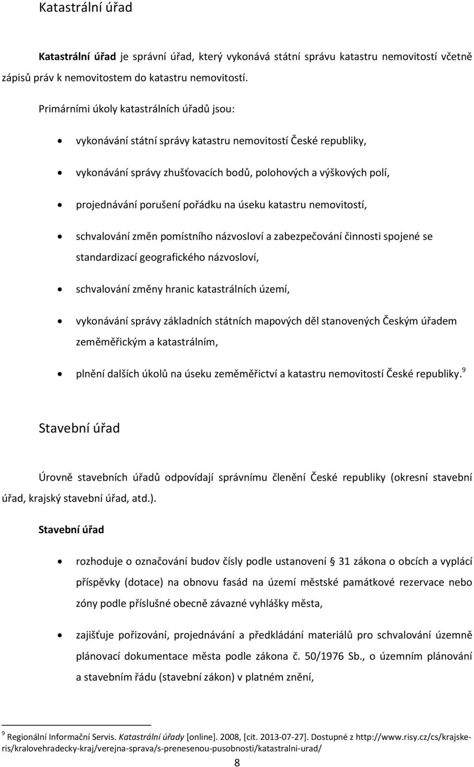pořádku na úseku katastru nemovitostí, schvalování změn pomístního názvosloví a zabezpečování činnosti spojené se standardizací geografického názvosloví, schvalování změny hranic katastrálních území,