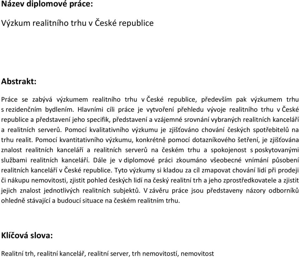 Pomocí kvalitativního výzkumu je zjišťováno chování českých spotřebitelů na trhu realit.