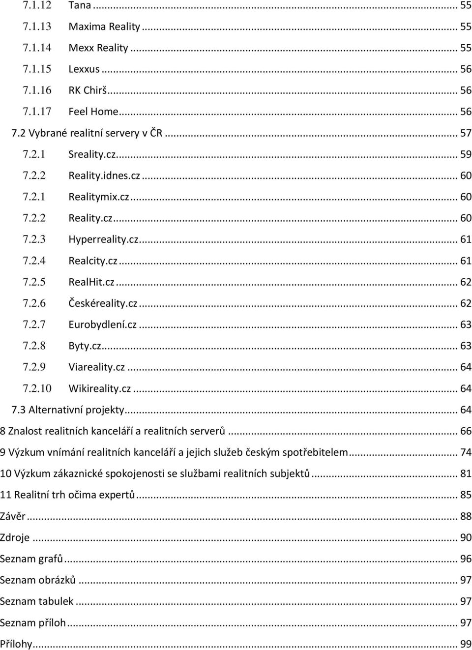 cz... 63 7.2.8 Byty.cz... 63 7.2.9 Viareality.cz... 64 7.2.10 Wikireality.cz... 64 7.3 Alternativní projekty... 64 8 Znalost realitních kanceláří a realitních serverů.