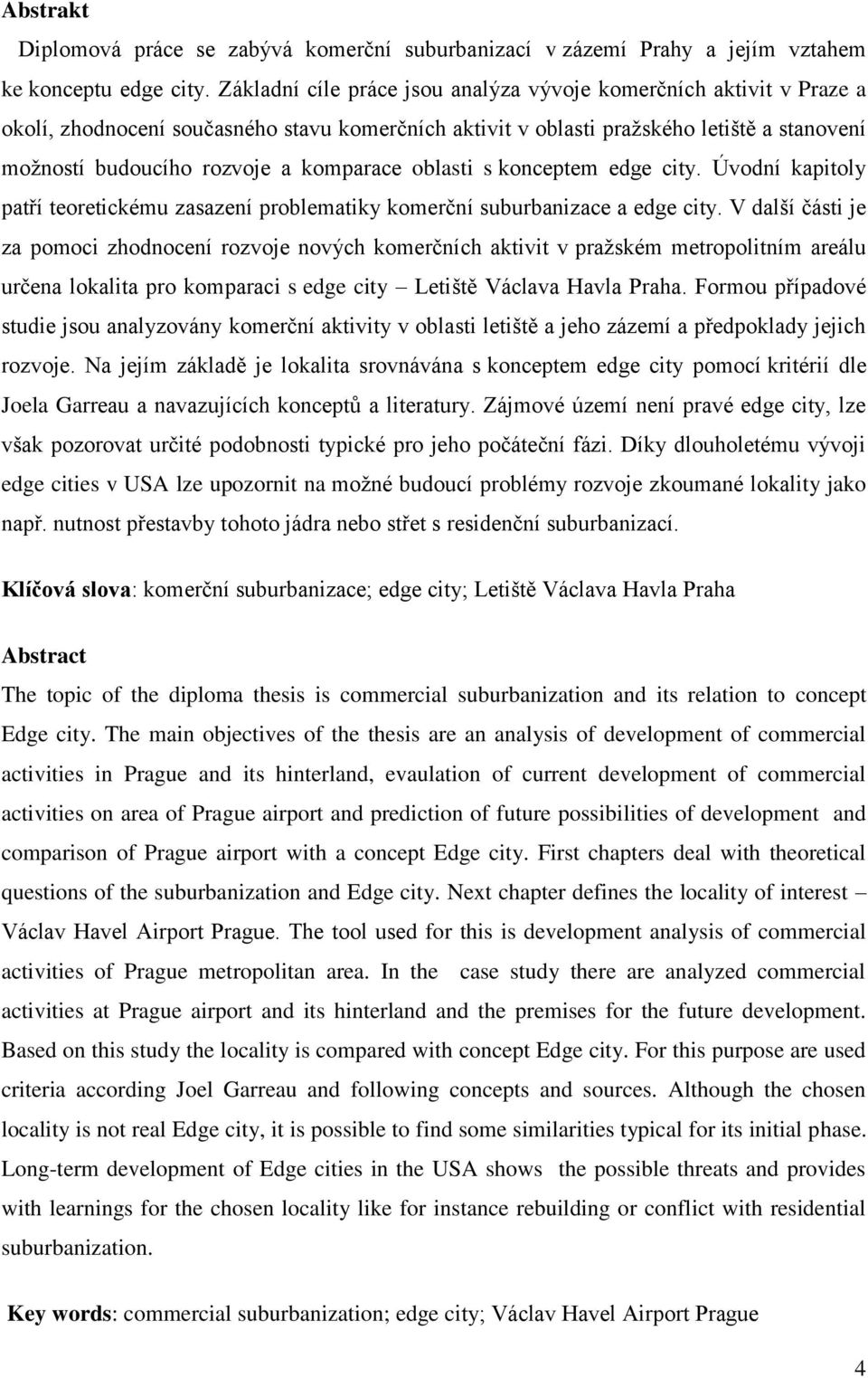 komparace oblasti s konceptem edge city. Úvodní kapitoly patří teoretickému zasazení problematiky komerční suburbanizace a edge city.