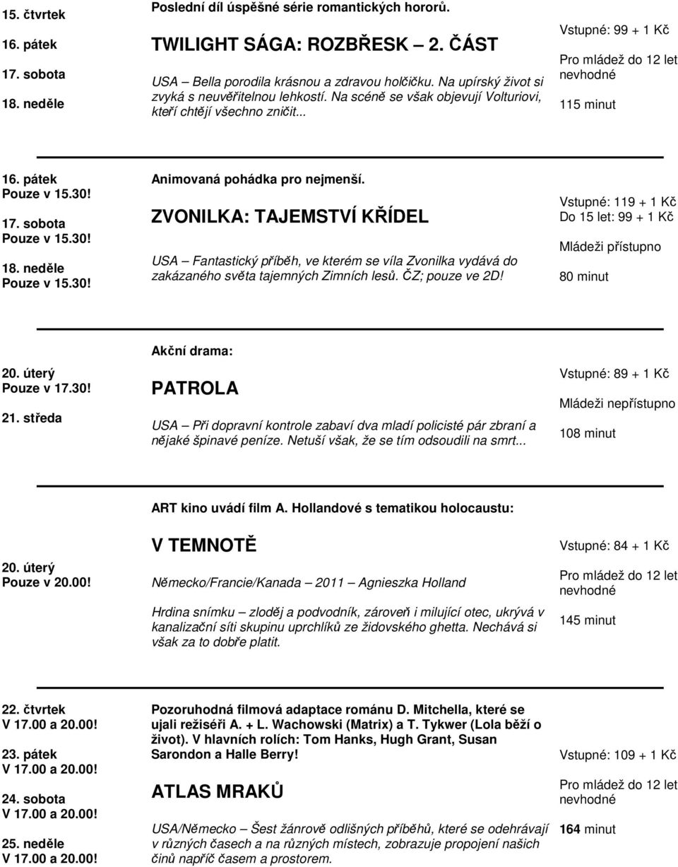 ZVONILKA: TAJEMSTVÍ KŘÍDEL USA Fantastický příběh, ve kterém se víla Zvonilka vydává do zakázaného světa tajemných Zimních lesů. ČZ; pouze ve 2D! Vstupné: 119 + 1 Kč Do 15 let: 99 + 1 Kč 80 minut 20.