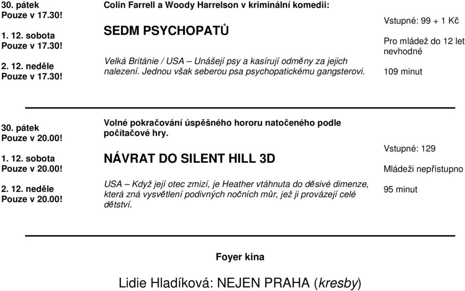 pátek Volné pokračování úspěšného hororu natočeného podle počítačové hry.