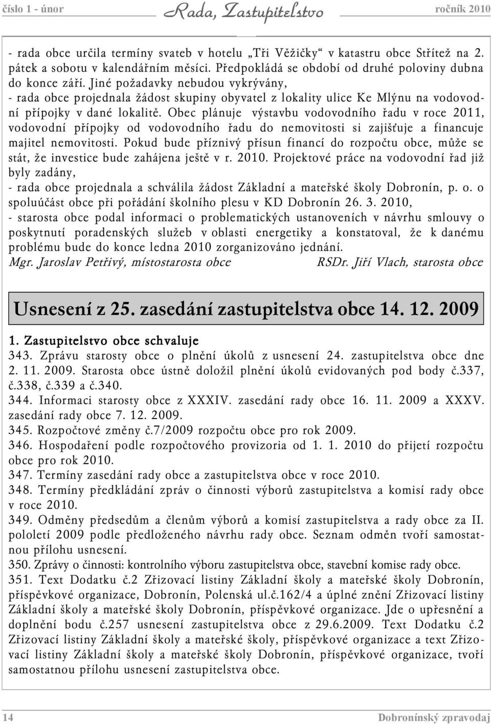 Jiné požadavky nebudou vykrývány, - rada obce projednala žádost skupiny obyvatel z lokality ulice Ke Mlýnu na vodovodní přípojky v dané lokalitě.