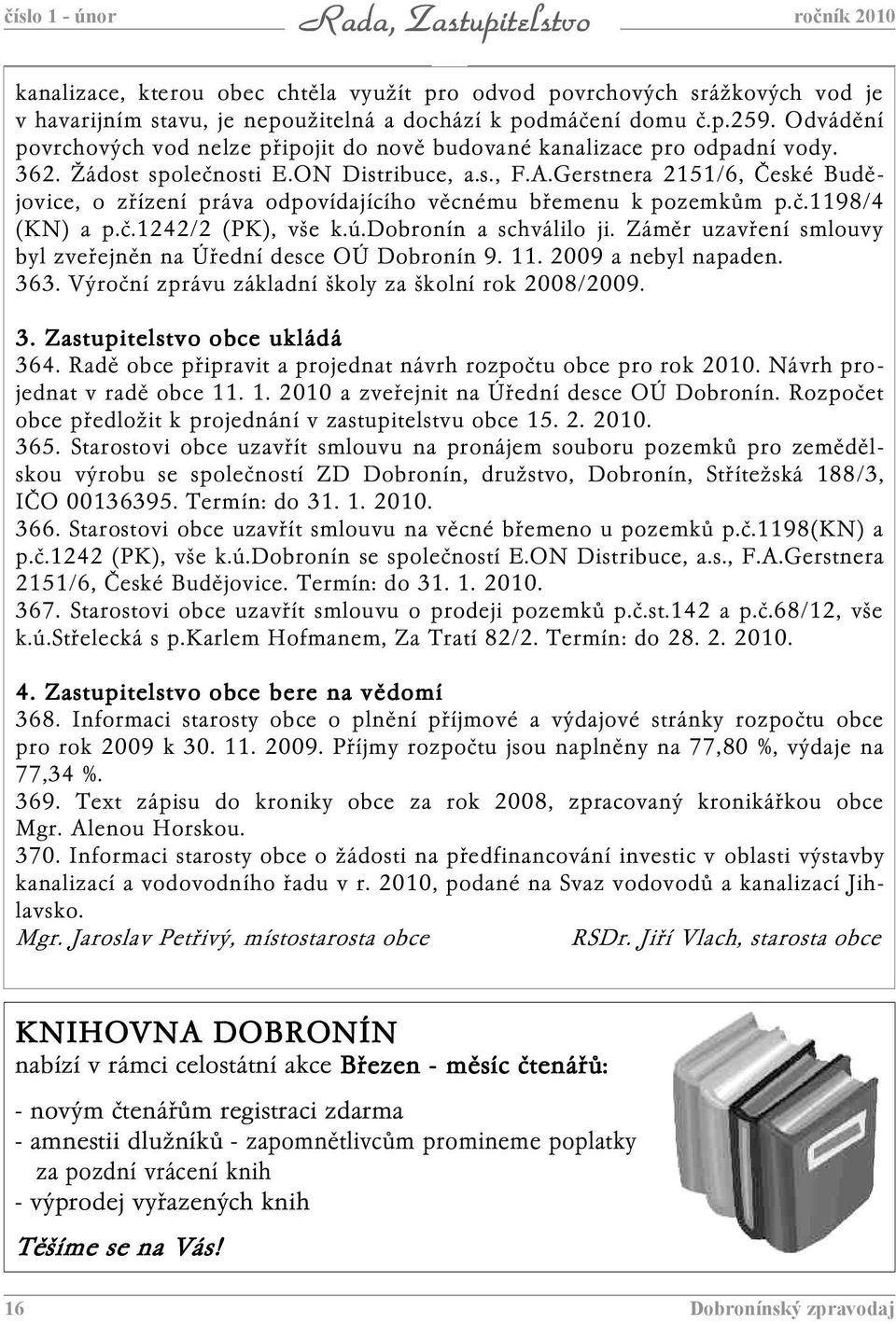 Gerstnera 2151/6, České Budějovice, o zřízení práva odpovídajícího věcnému břemenu k pozemkům p.č.1198/4 (KN) a p.č.1242/2 (PK), vše k.ú.dobronín a schválilo ji.
