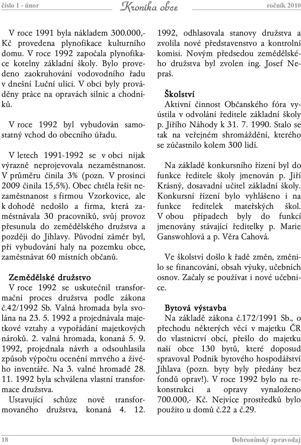 V letech 1991-1992 se v obci nijak výrazně neprojevovala nezaměstnanost. V průměru činila 3% (pozn. V prosinci 2009 činila 15,5%).