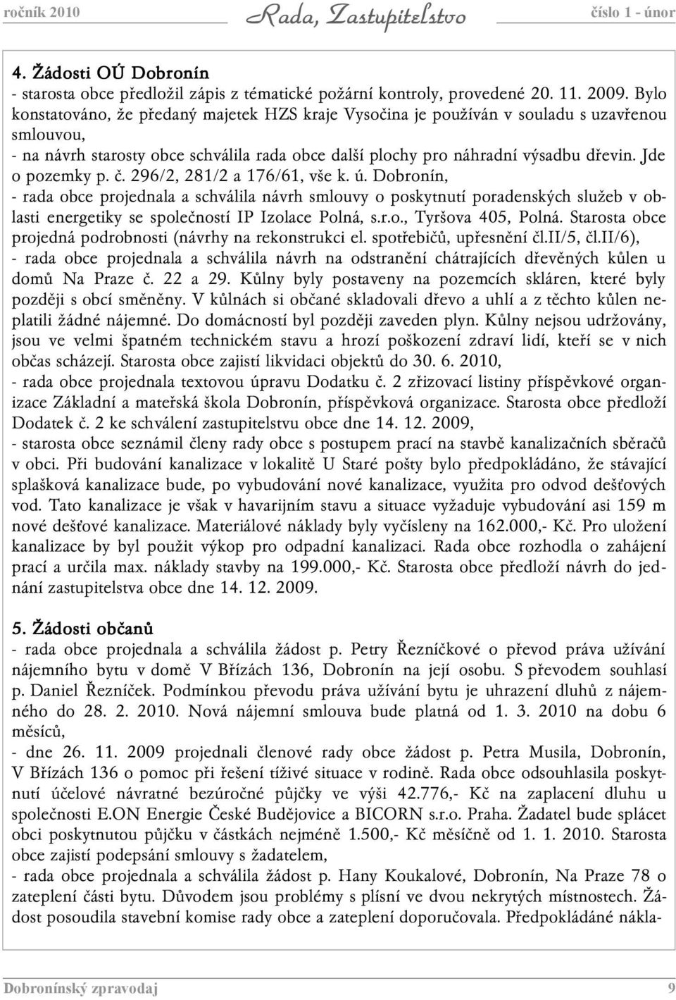Jde o pozemky p. č. 296/2, 281/2 a 176/61, vše k. ú.