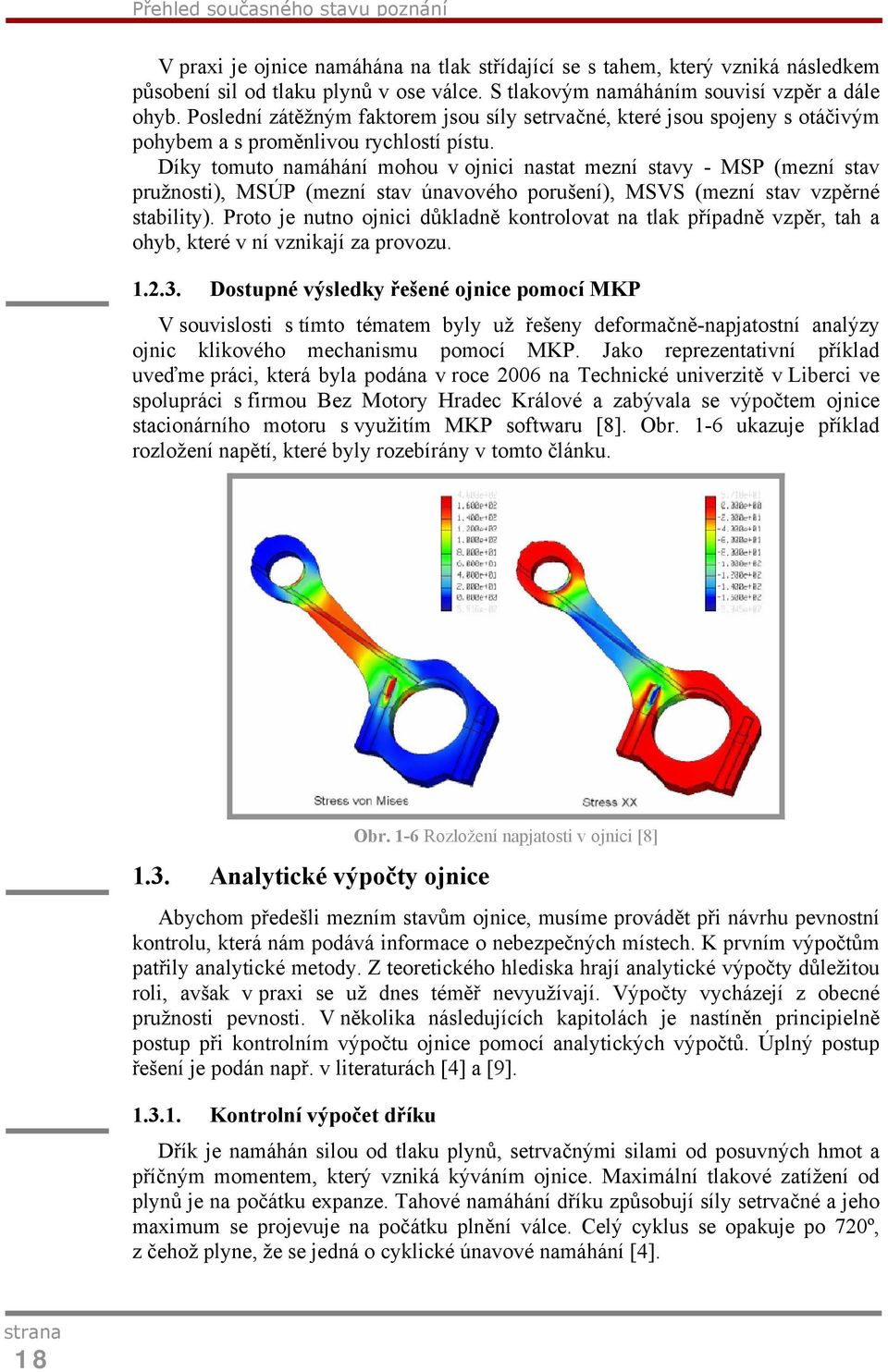 Díky tomuto namáhání mohou v ojnici nastat mezní stavy - MSP (mezní stav pružnosti), MSÚP (mezní stav únavového porušení), MSVS (mezní stav vzpěrné stability).