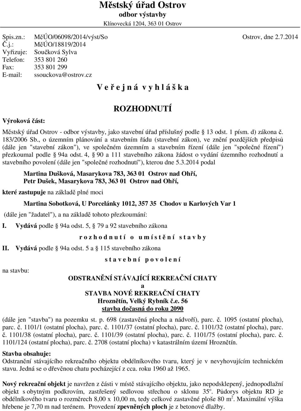 2014 Výroková část: ROZHODNUTÍ Městský úřad Ostrov - odbor výstavby, jako stavební úřad příslušný podle 13 odst. 1 písm. d) zákona č. 183/2006 Sb.