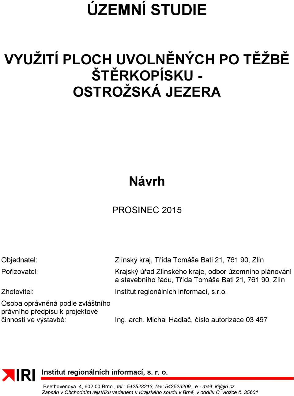 arch. Michal Hadlač, číslo autorizace 03 497 Institut regionálních informací, s. r. o. Beethovenova 4, 602 00 Brno, tel.: 542523213, fax: 542523209, e - mail: iri@iri.