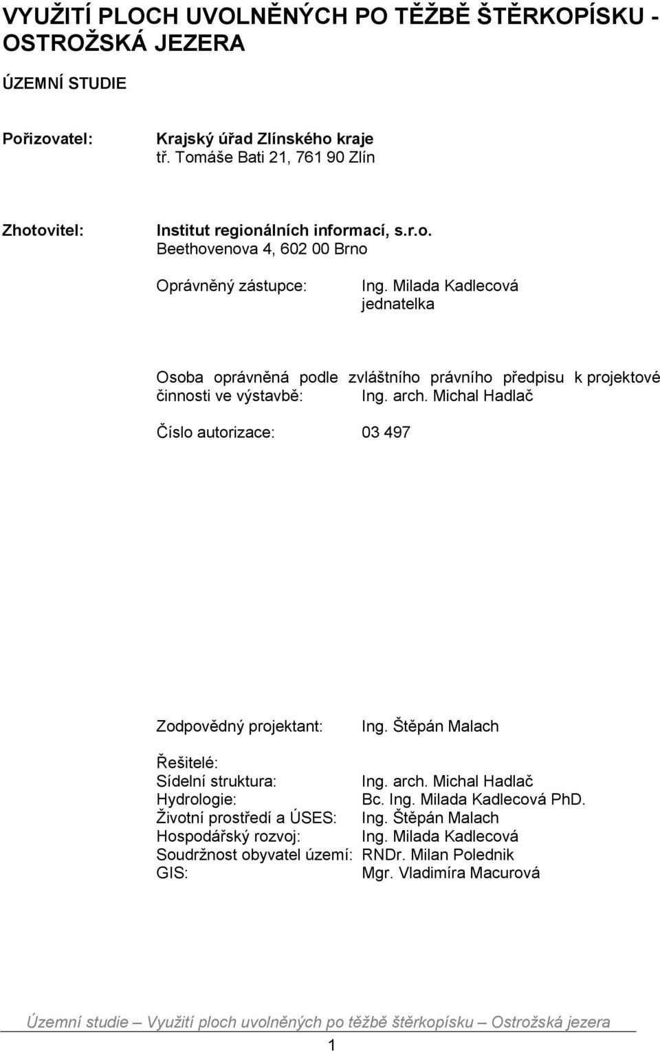 Milada Kadlecová jednatelka Osoba oprávněná podle zvláštního právního předpisu k projektové činnosti ve výstavbě: Ing. arch.