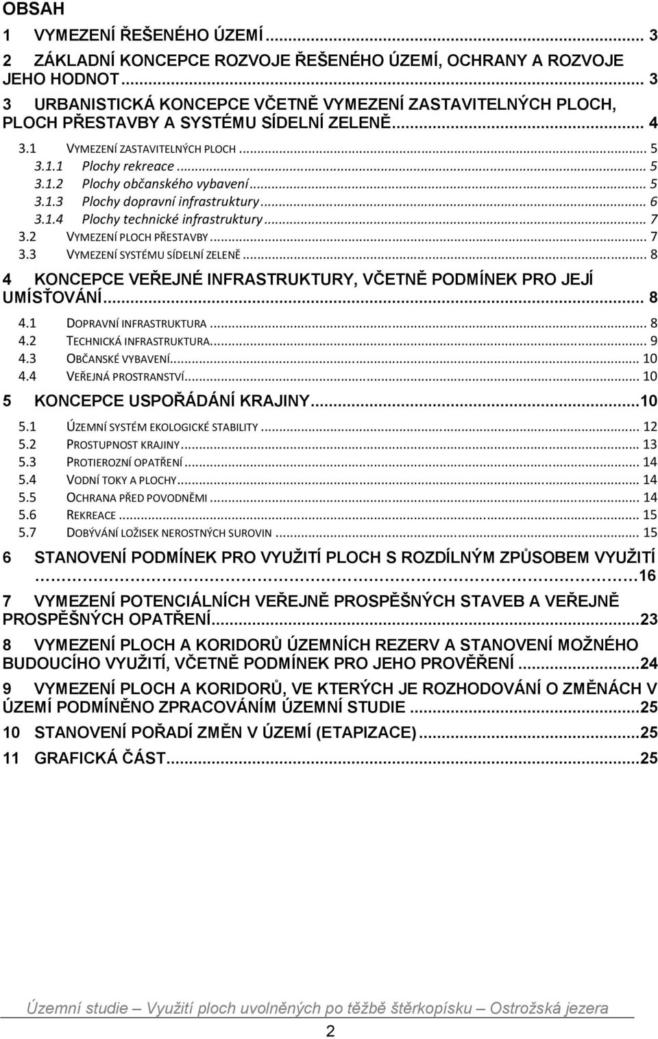 .. 5 3.1.3 Plochy dopravní infrastruktury... 6 3.1.4 Plochy technické infrastruktury... 7 3.2 VYMEZENÍ PLOCH PŘESTAVBY... 7 3.3 VYMEZENÍ SYSTÉMU SÍDELNÍ ZELENĚ.