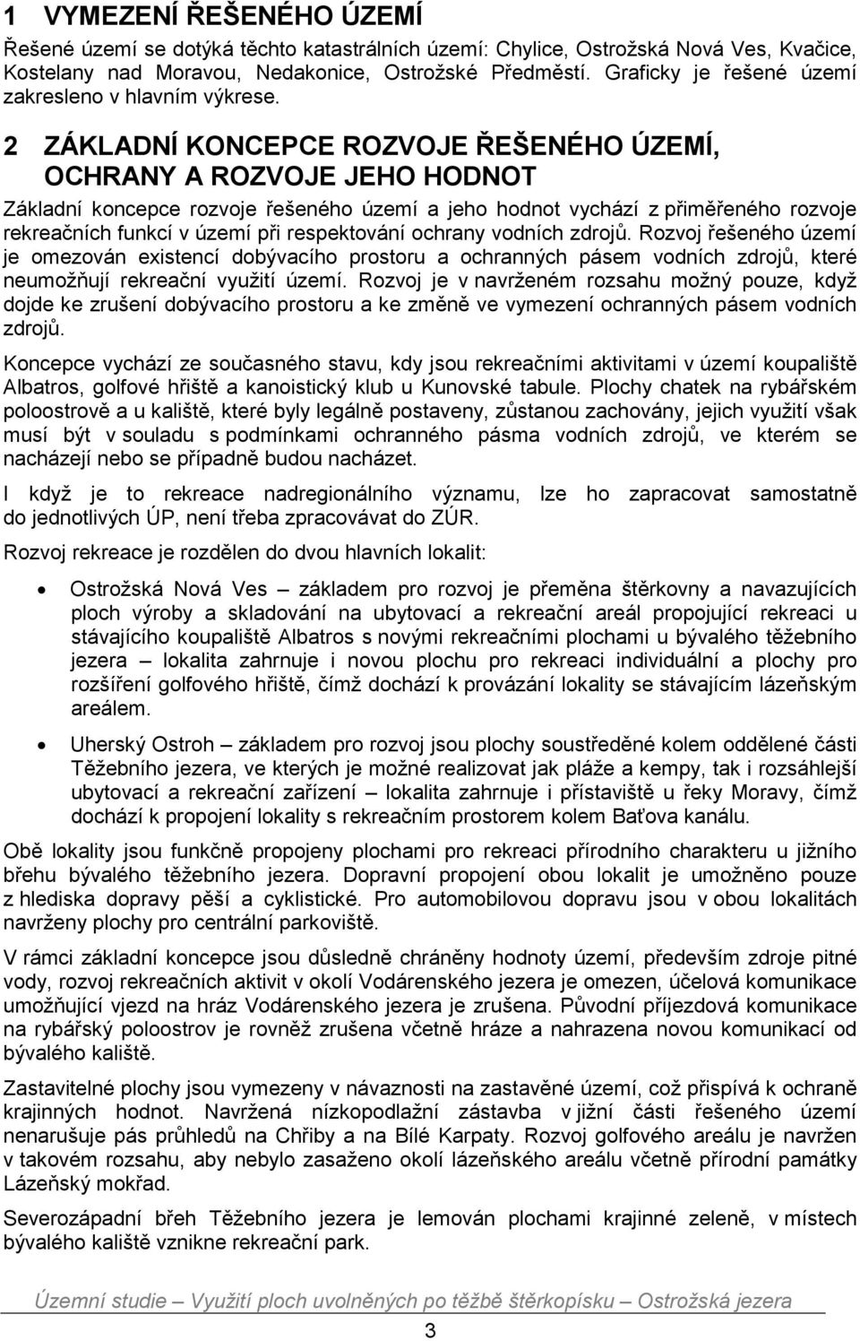 2 ZÁKLADNÍ KONCEPCE ROZVOJE ŘEŠENÉHO ÚZEMÍ, OCHRANY A ROZVOJE JEHO HODNOT Základní koncepce rozvoje řešeného území a jeho hodnot vychází z přiměřeného rozvoje rekreačních funkcí v území při