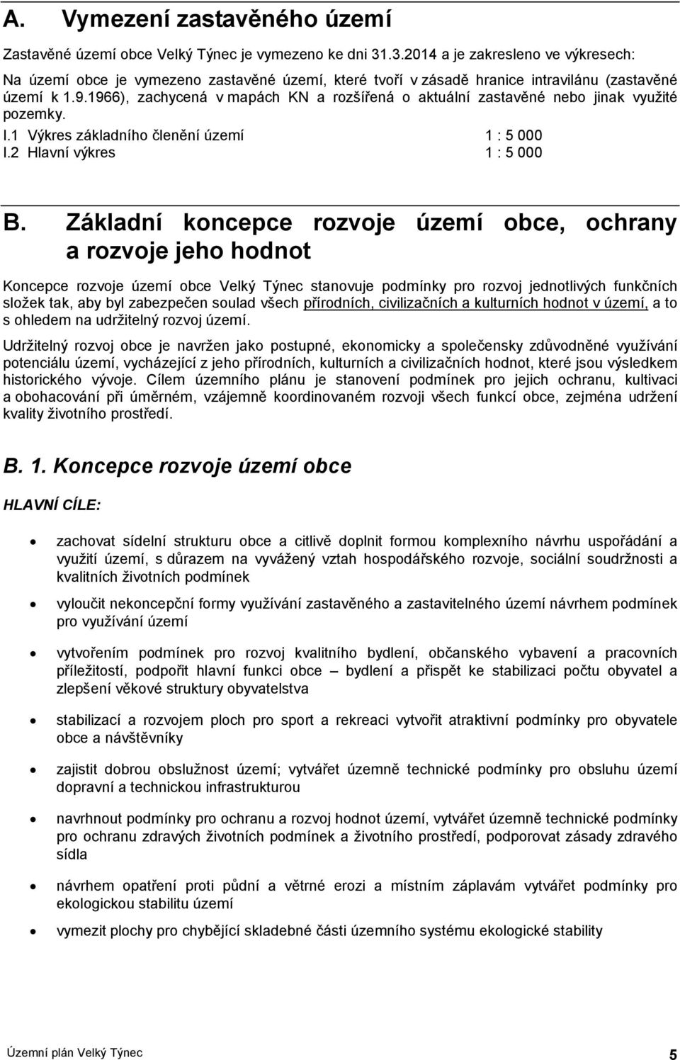 1966), zachycená v mapách KN a rozšířená o aktuální zastavěné nebo jinak využité pozemky. I.1 Výkres základního členění území 1 : 5 000 I.2 Hlavní výkres 1 : 5 000 B.
