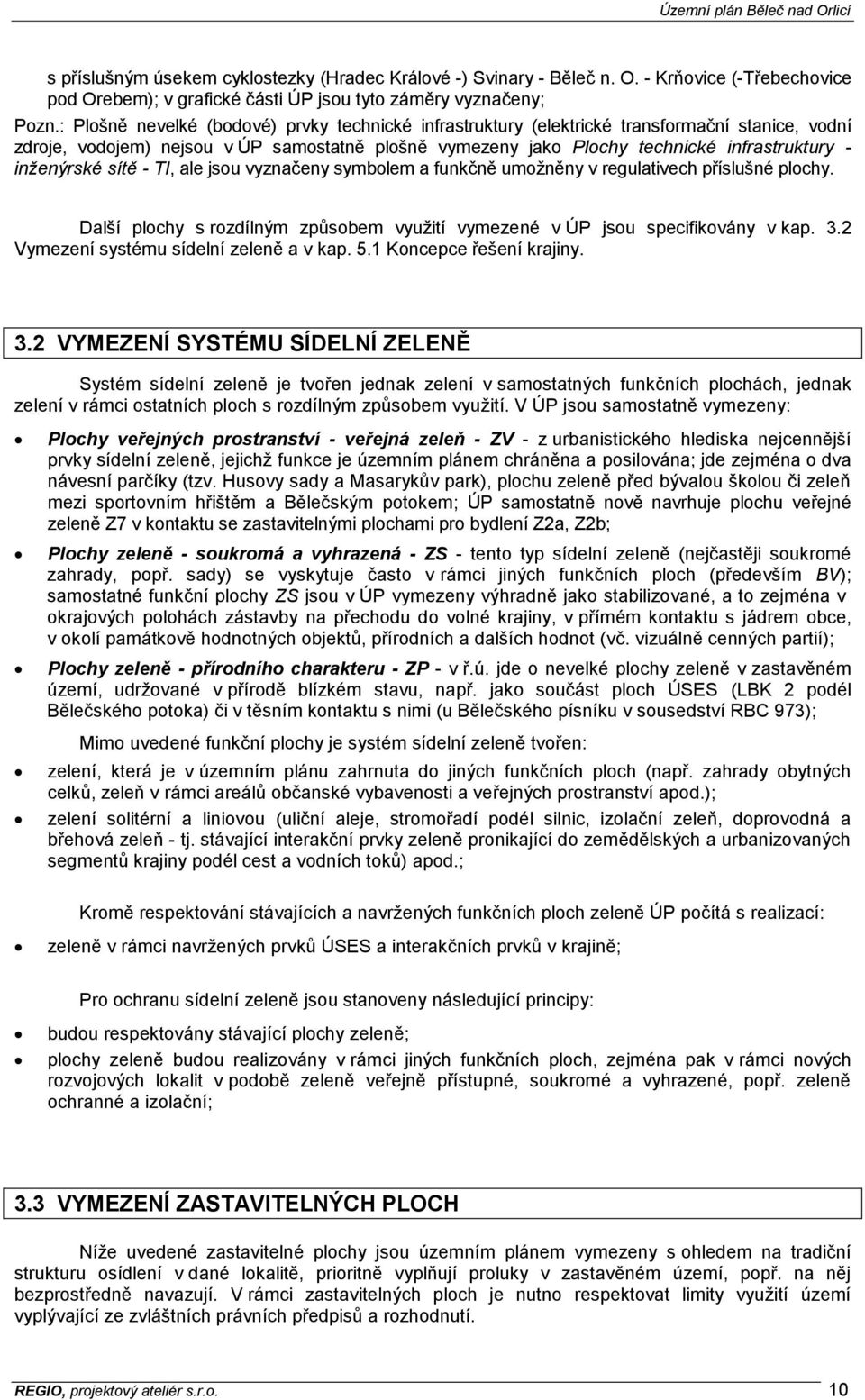 inženýrské sítě - TI, ale jsou vyznačeny symbolem a funkčně umožněny v regulativech příslušné plochy. Další plochy s rozdílným způsobem využití vymezené v ÚP jsou specifikovány v kap. 3.