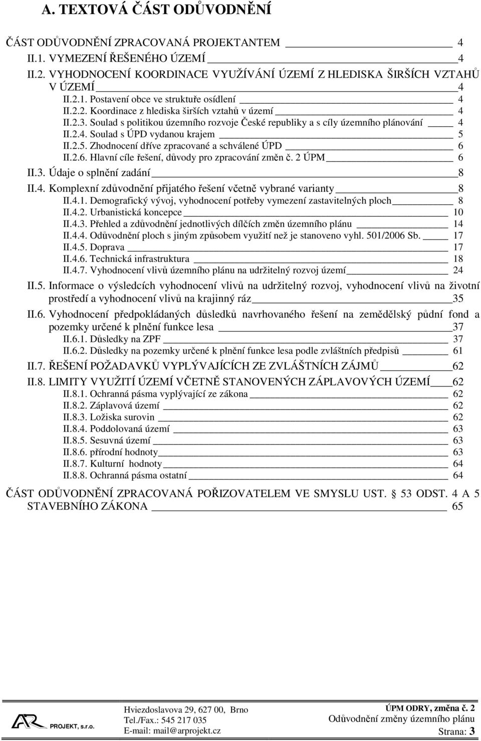 II.2.5. Zhodnocení dříve zpracované a schválené ÚPD 6 II.2.6. Hlavní cíle řešení, důvody pro zpracování změn č. 2 ÚPM 6 II.3. Údaje o splnění zadání 8 II.4.