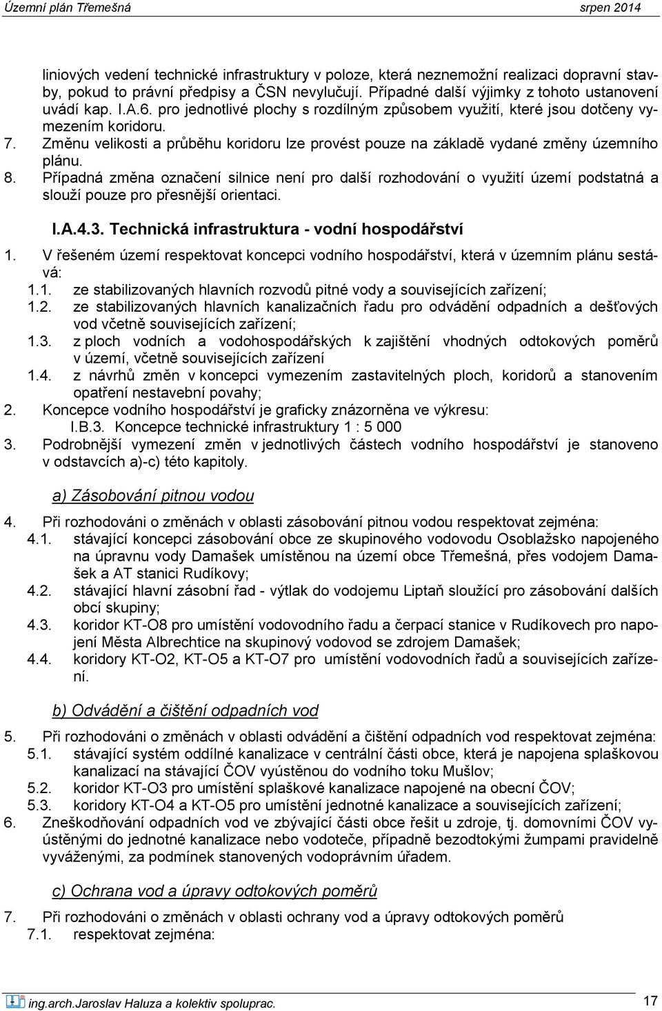 Případná změna označení silnice není pro další rozhodování o využití území podstatná a slouží pouze pro přesnější orientaci. I.A.4.3. Technická infrastruktura - vodní hospodářství 1.