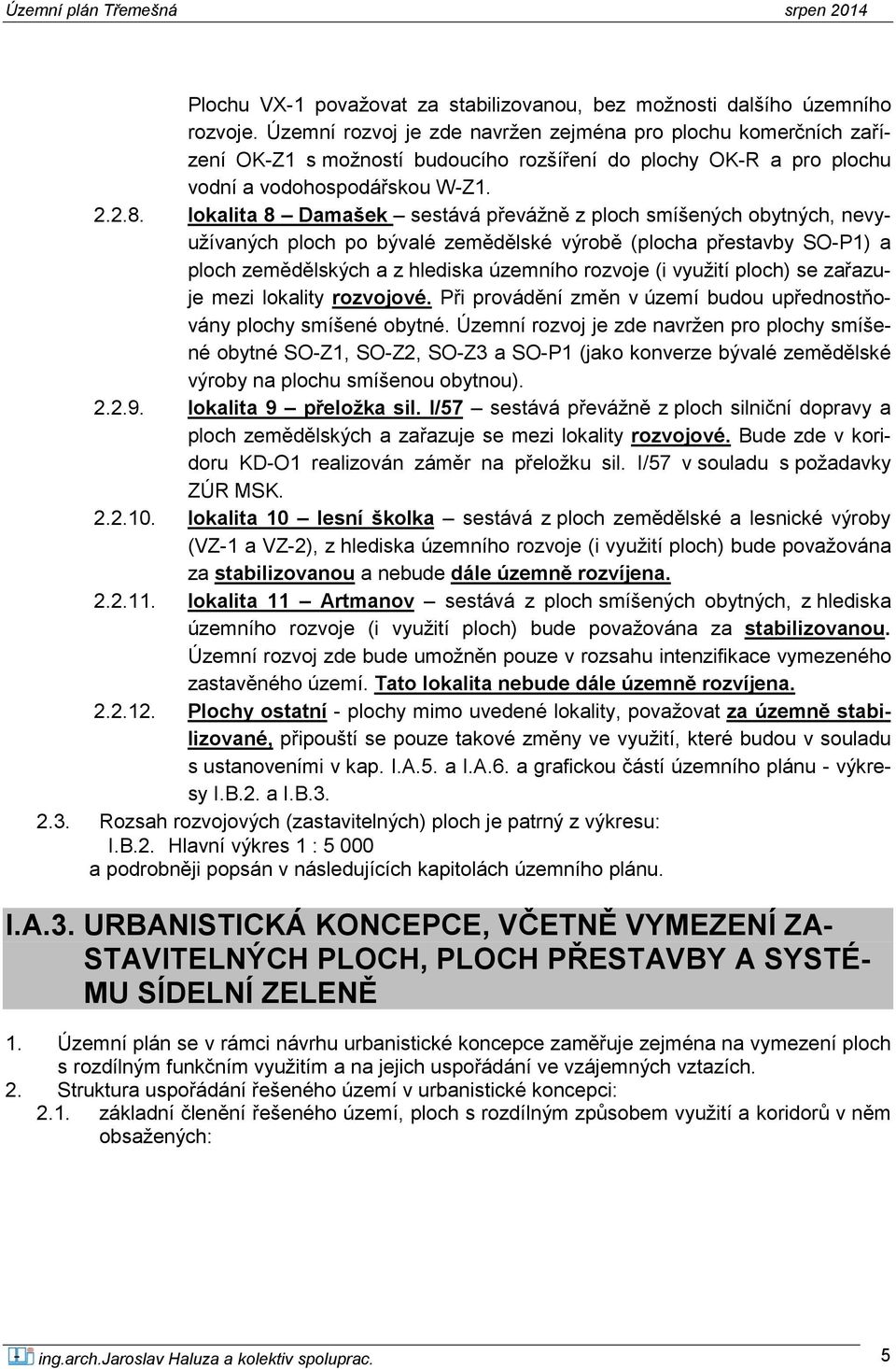 lokalita 8 Damašek sestává převážně z ploch smíšených obytných, nevyužívaných ploch po bývalé zemědělské výrobě (plocha přestavby SO-P1) a ploch zemědělských a z hlediska územního rozvoje (i využití