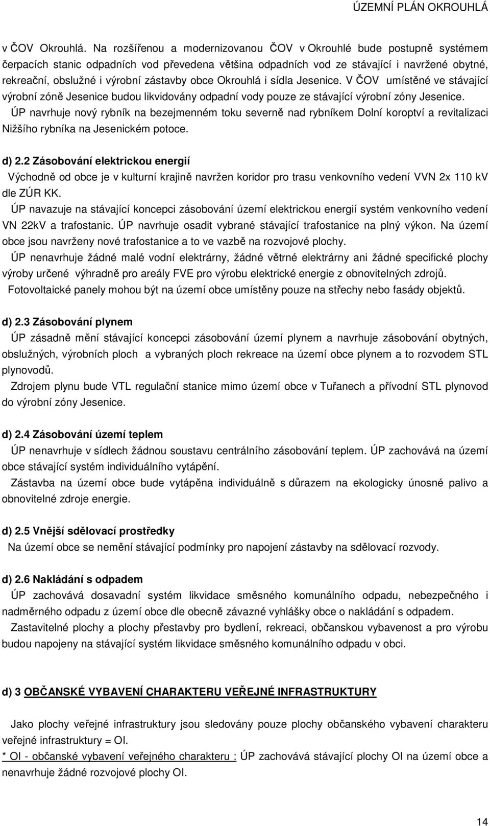 zástavby obce Okrouhlá i sídla Jesenice. V ČOV umístěné ve stávající výrobní zóně Jesenice budou likvidovány odpadní vody pouze ze stávající výrobní zóny Jesenice.