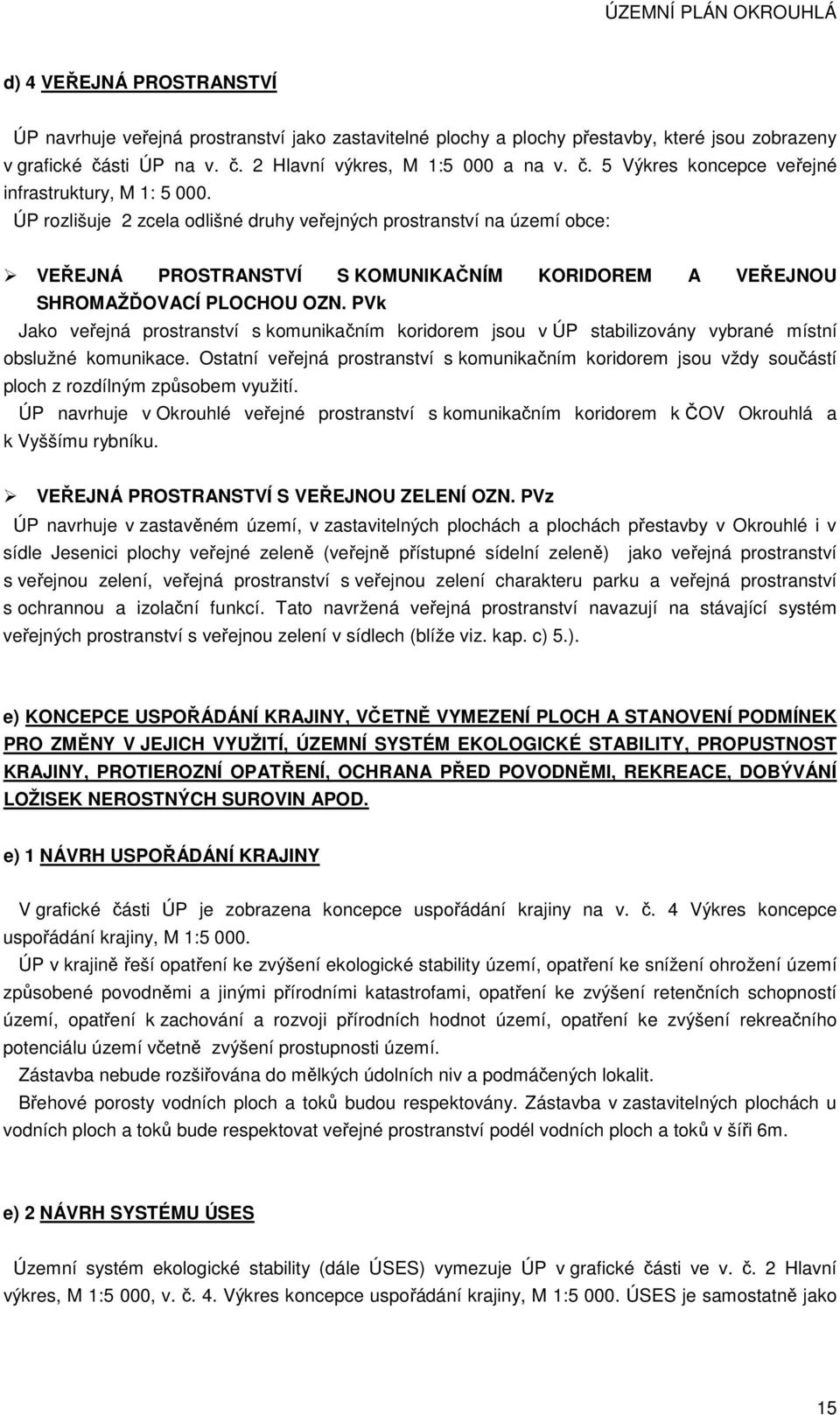 PVk Jako veřejná prostranství s komunikačním koridorem jsou v ÚP stabilizovány vybrané místní obslužné komunikace.