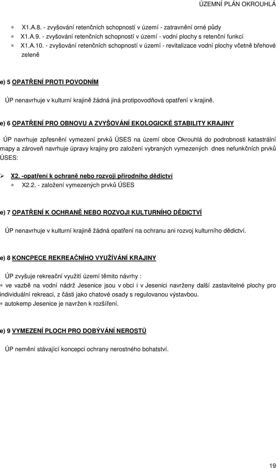 e) 6 OPATŘENÍ PRO OBNOVU A ZVYŠOVÁNÍ EKOLOGICKÉ STABILITY KRAJINY ÚP navrhuje zpřesnění vymezení prvků ÚSES na území obce Okrouhlá do podrobnosti katastrální mapy a zároveň navrhuje úpravy krajiny