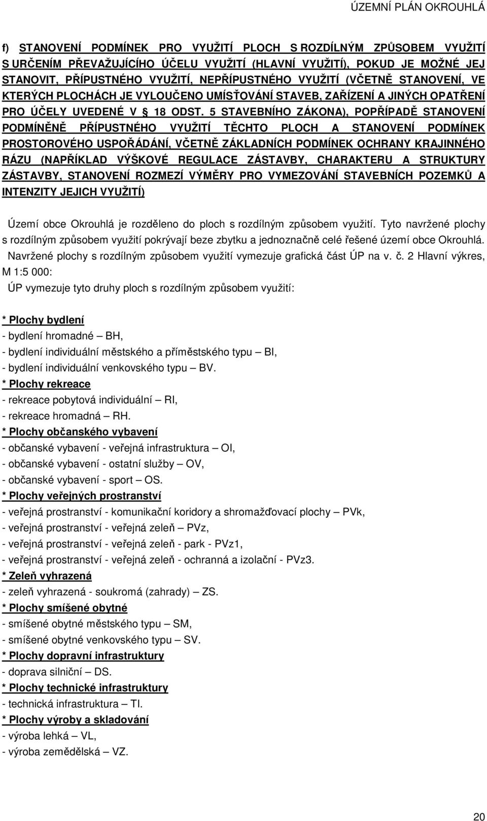 5 STAVEBNÍHO ZÁKONA), POPŘÍPADĚ STANOVENÍ PODMÍNĚNĚ PŘÍPUSTNÉHO VYUŽITÍ TĚCHTO PLOCH A STANOVENÍ PODMÍNEK PROSTOROVÉHO USPOŘÁDÁNÍ, VČETNĚ ZÁKLADNÍCH PODMÍNEK OCHRANY KRAJINNÉHO RÁZU (NAPŘÍKLAD