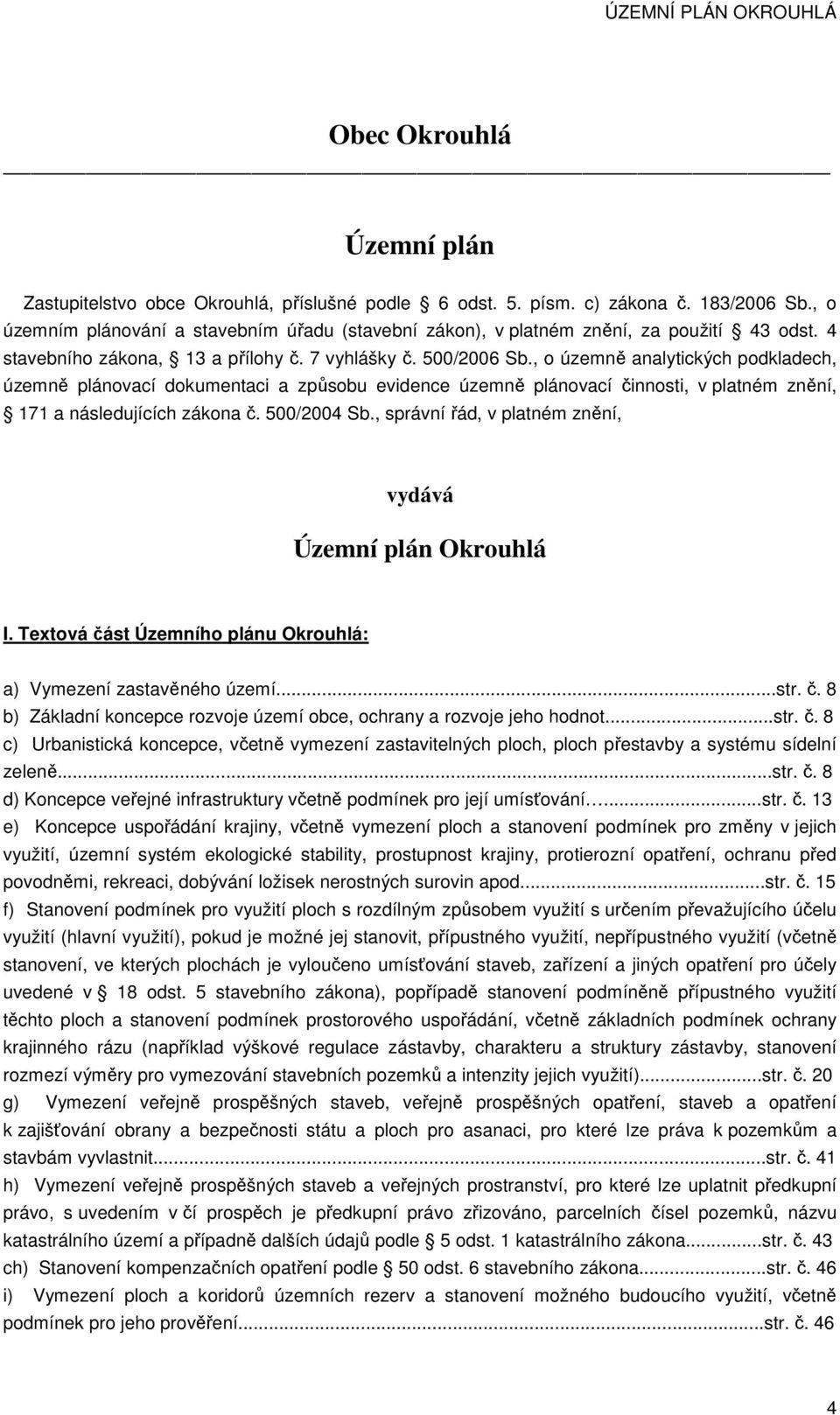 , o územně analytických podkladech, územně plánovací dokumentaci a způsobu evidence územně plánovací činnosti, v platném znění, 171 a následujících zákona č. 500/2004 Sb.