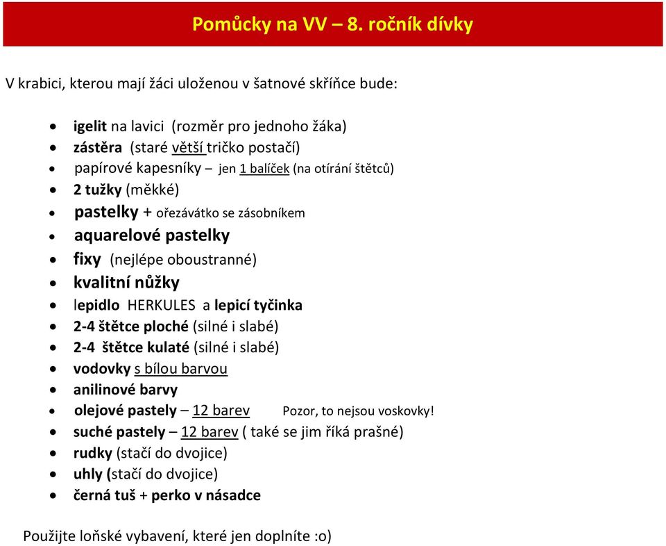 1 balíček (na otírání štětců) 2 tužky (měkké) pastelky + ořezávátko se zásobníkem aquarelové pastelky fixy (nejlépe oboustranné) kvalitní nůžky lepidlo HERKULES a lepicí