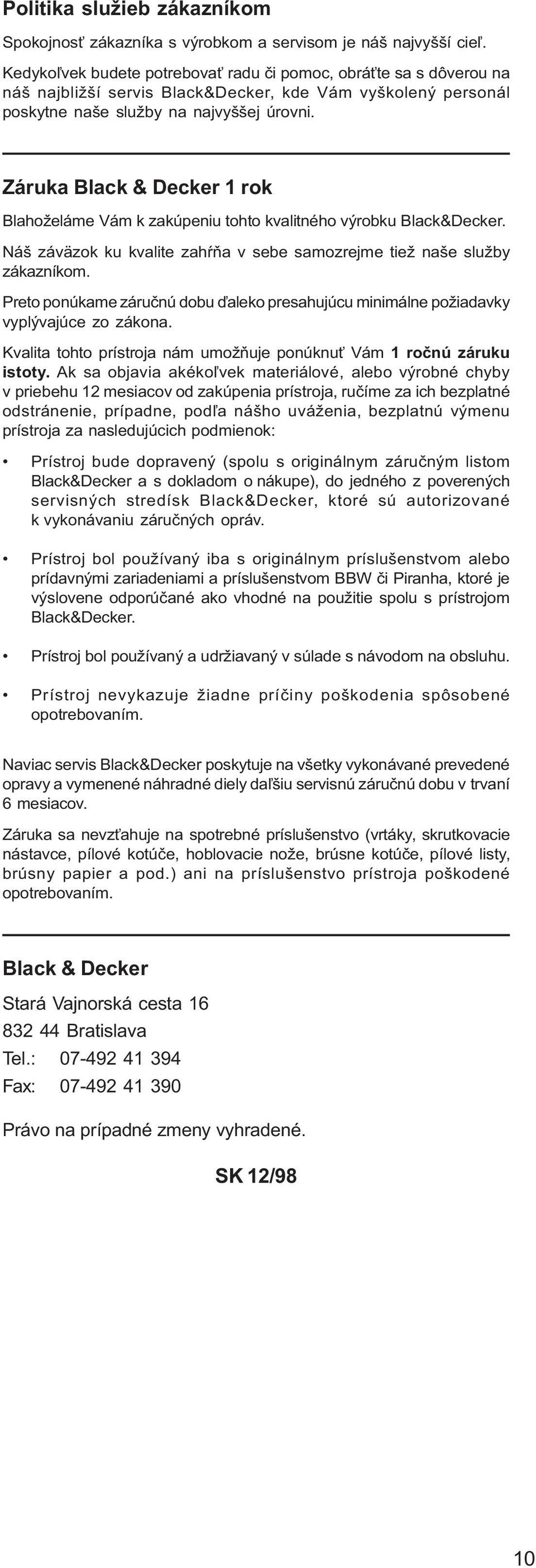 Záruka Black & Decker 1 rok Blahoželáme Vám k zakúpeniu tohto kvalitného výrobku Black&Decker. Náš záväzok ku kvalite zahŕňa v sebe samozrejme tiež naše služby zákazníkom.