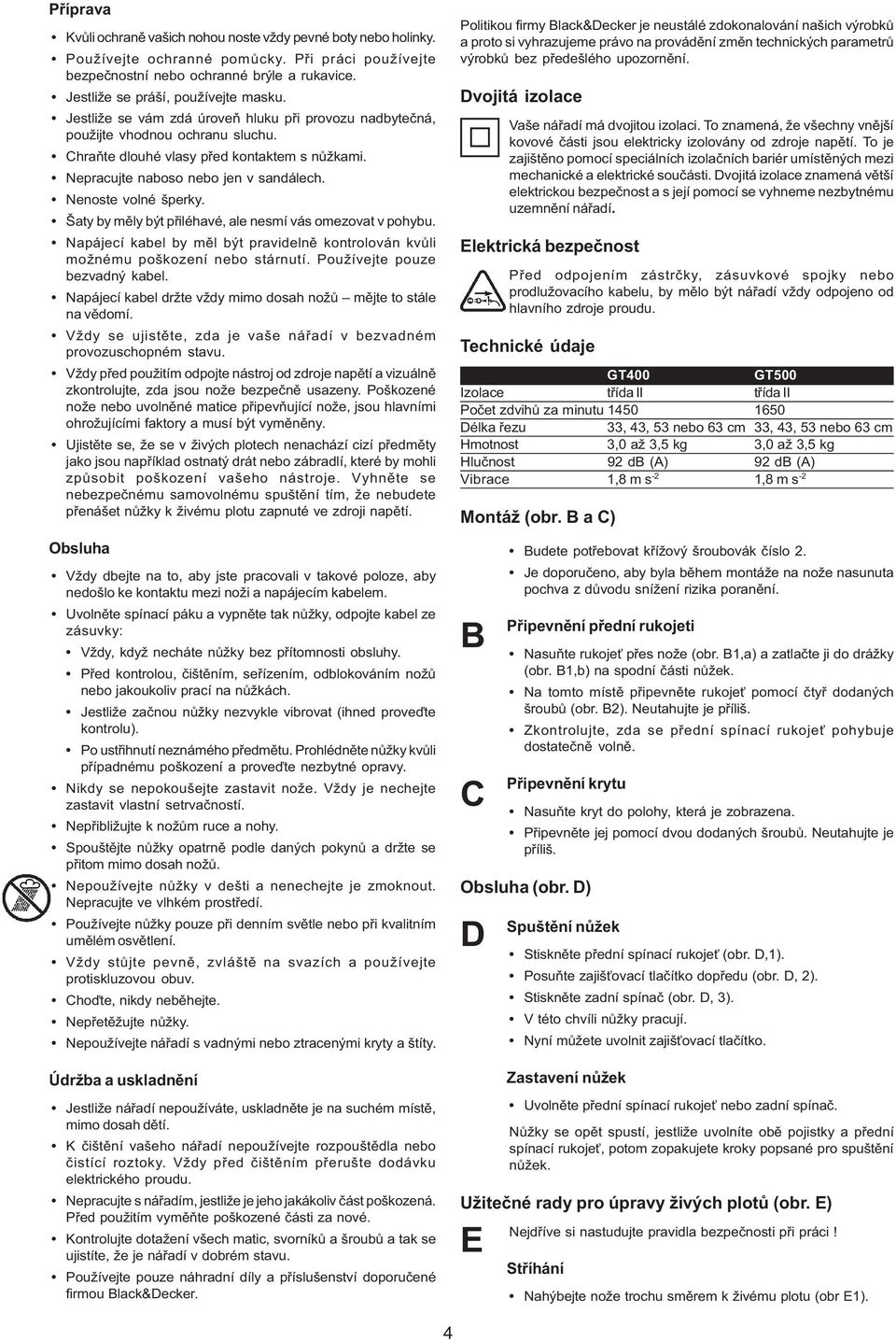 Nepracujte naboso nebo jen v sandálech. Nenoste volné šperky. Šaty by měly být přiléhavé, ale nesmí vás omezovat v pohybu.
