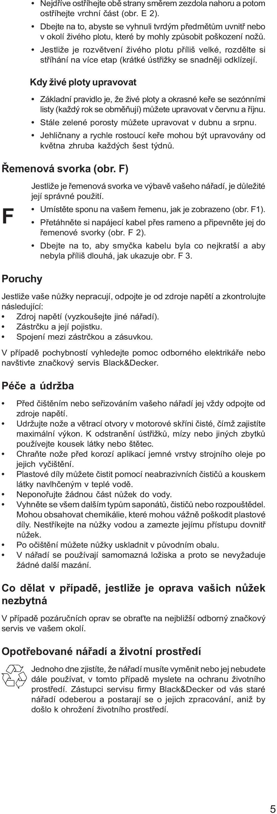 Jestliže je rozvětvení živého plotu příliš velké, rozdělte si stříhání na více etap (krátké ústřižky se snadněji odklízejí.