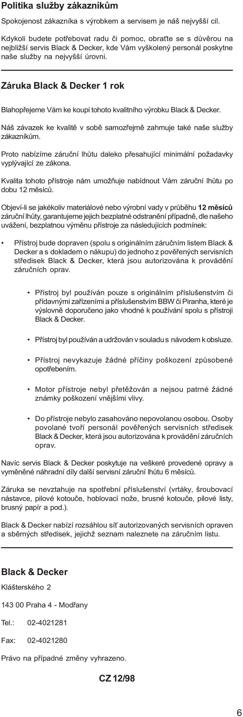 Záruka Black & Decker 1 rok Blahopřejeme Vám ke koupi tohoto kvalitního výrobku Black & Decker. Náš závazek ke kvalitě v sobě samozřejmě zahrnuje také naše služby zákazníkům.
