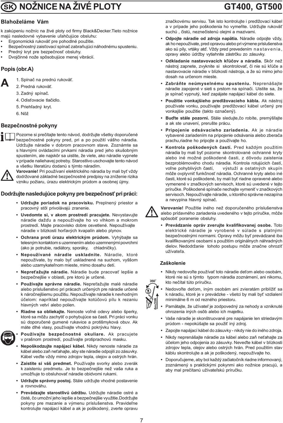 Predný kryt pre bezpečnosť obsluhy. Dvojčinné nože spôsobujúce menej vibrácií. Popis (obr.a) A 1. Spínač na prednú rukoväť. 2. Predná rukoväť. 3. Zadný spínač. 4. Odisťovacie tlačidlo. 5.